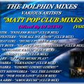 THE DOLPHIN MIXES - VARIOUS ARTISTS - ''MATT POP CLUB MIXES'' (VOLUME 2)