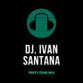 DJ. IVAN SANTANA - PARTY ZONE MIX -
