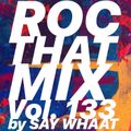 DJ SAY WHAAT - ROC THAT MIX Vol. 133
