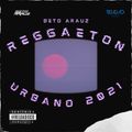 Beto Arauz - Reggaeton Urbano Junio 2021