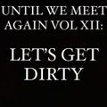 8/14/22: Until We Meet Again Vol XII: Let's Get Dirty