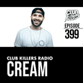 Club Killers Radio #399 - Cream