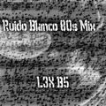 L3X B5 -  80´s White Noise (Ruido Blanco) Mix