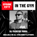 In The Gym - Episode 50 | DJ MARCUS MORA