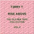 T3RRY T - RISE ABOVE (THE OLD MIXTAPE COLLECTION) VOL.4