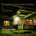 Thoughts On Love & Smoking podcast #10. Bleaching Agent. (Perc Trax)
