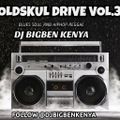 OLDSKUL DRIVE VOL.3 ( SOUL BLUES RNB REGGAE AND HIPHOP ) BY DJ BIGBEN KENYA