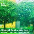 Magical Real w Jaye Ward - 16th May 2021