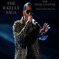 The R Kelly Saga - Chapter 7 (The Final Chapter): What Goes Around...