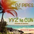 DJ Pipes - YYZ to CUN (Toronto to Cancun)