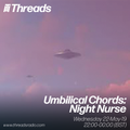 Umbilical Chords: Night Nurse - 22-May-19