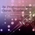 Be Progressive with Darek Woodward: Episode 2