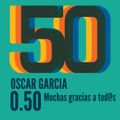 Oscar Garcia 0.50 (50º Aniversario, Muchas Gracias a Tod@s)