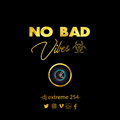 DJ EXTREME 254 - NO BAD VIBES.
