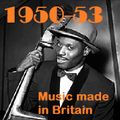 HOW BRITAIN GOT ITS MOJO: 1950-53 MUSIC MADE IN BRITAIN