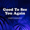 Coreyography | Good To See You Again