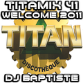 TITAMIX 41 - WELCOME 2011 (DJ BAPTISTE)