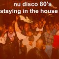 *nu disco 80's* staying in the house