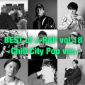 BEST of JAPANESE HIP HOP Vol.18 ~Chill City Pop~[BIM, Shurkn Pap, SIRUP, KREVA, 向井太一, Yo-Sea, Rin音]