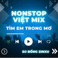 NONSTOP VIỆT MIX 2024 - TÌM EM TRONG MƠ & NHỮNG CÂU HỎI KHI SAY - DJ BỐNG ZINXU MIX