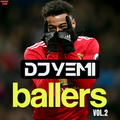 DJYEMI - BALLERS Vol.2 @DJ_YEMI