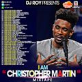 DJ ROY PRESENTS I AM CHRISTOPHER MARTIN MIXTAPE
