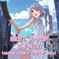 BEST A-POP DJ MIX (anime / otaku / J-POP / etc...)