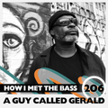 A Guy Called Gerald - HOW I MET THE BASS #206