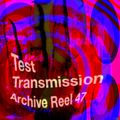 Test Transmission Archive Reel 47