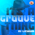 DJ LITHIUM - IT'S A GROOVE THING