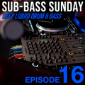 Sub-Bass Sunday Episode 16 - Deep Liquid Drum & Bass