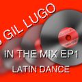DJ Gil Lugo - In The Mix EP1 Latin Dance