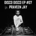 Praveen Jay - DISCO DISCO EP #07