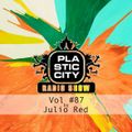 Plastic City radio Show Vol. #87 by Julio Red