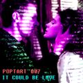 POPTART 007 // IT COULD BE LOVE