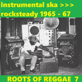 ROOTS OF REGGAE 7: Instrumental Ska to rocksteady 1965-67