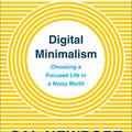 Cal Newport Digital Minimalism Choosing a Focused Life in a Noisy World Book Summary