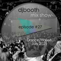 DJ Booth Mix Show Episode 27 - Dance/House July 2021