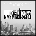 HOUSE IN MY MIND (Mezcla especial) Por Tommy Boy Dj El Señor de los Remixes Feb 2020