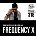 Club Killers Radio #318 - Frequency X