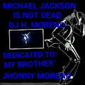 MICHAEL JACKSON IS NOT DEAD - DJ H. MORENO [DEDICATED TO MY BROTHER JHONNY MORENO]