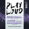 PLAY LOUD 106 ► Bergwall & André van den Dikkenberg