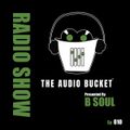 The Audio Bucket Radio Show EP. 010 presented by B Soul