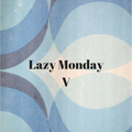 Lazy Monday   V