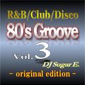 80's Groove Vol.3 (original edition): R&B/Club/Disco - DJ Sugar E.