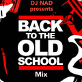 DJ NAD presents BACK 2 THE OLD SHOOL MIX