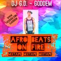 DJ G.D. - GODDEM - AFRO BEATS ON FIRE MIXTAPE