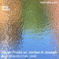 Super Fruits w/ Jordan K Joseph - 29th April 2020