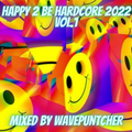 Happy 2 Be Hardcore 2022 Vol.1 mixed by Wavepuntcher