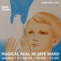 Magical Real w/ Jaye Ward - 27th February 2022